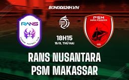 Nhận định RANS Nusantara vs PSM Makassar 18h15 ngày 15/8 (VĐQG Indonesia 2022/23)