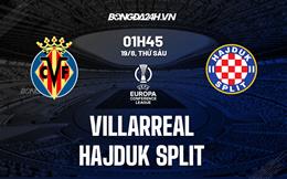 Nhận định Villarreal vs Hajduk Split 1h45 ngày 19/8 (Europa Conference League 2022/23)