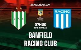 Nhận định bóng đá Banfield vs Racing Club 7h30 ngày 19/8 (VĐQG Argentina 2022)