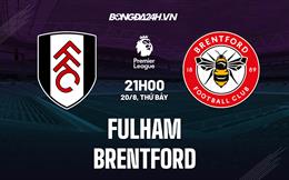 Nhận định,  Fulham vs Brentford 21h00 ngày 20/8 (Ngoại hạng Anh 2022/23)