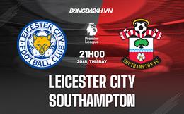 Nhận định,  Leicester vs Southampton 21h00 ngày 20/8 (Ngoại hạng Anh 2022/23)