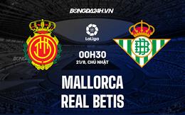 Nhận định,  Mallorca vs Betis 0h30 ngày 21/8 (La Liga 2022/23)