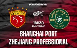 Nhận định Shanghai Port vs Zhejiang Professional 18h30 ngày 20/8 (VĐQG Trung Quốc 2022)