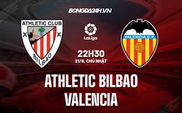 Nhận định,  Bilbao vs Valencia 22h30 ngày 21/8 (La Liga 2022/23)