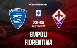 Nhận định,  Empoli vs Fiorentina 23h30 ngày 21/8 (Serie A 2022/23)