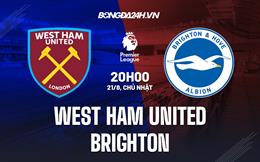 Nhận định,  West Ham vs Brighton 20h00 ngày 21/8 (Ngoại hạng Anh 2022/23)