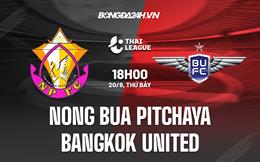 Nhận định Nong Bua Pitchaya vs Bangkok United 18h00 ngày 20/8 (VĐQG Thái Lan 2022/23)