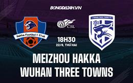 Nhận định Meizhou Hakka vs Wuhan Three Towns 18h30 ngày 22/8 (VĐQG Trung Quốc 2022)