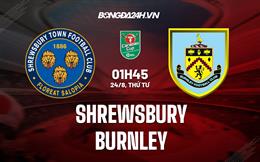 Nhận định Shrewsbury vs Burnley 01h30 ngày 24/8 (Cúp Liên đoàn Anh 2022)