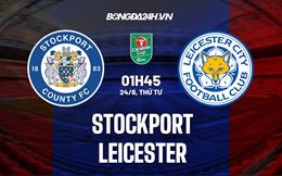 Nhận định Stockport vs Leicester 1h45 ngày 24/8 (Cúp Liên đoàn Anh 2022/23)