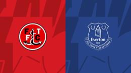 Nhận định,  Fleetwood vs Everton 1h45 ngày 24/8 (Cúp Liên đoàn Anh 2022/23)