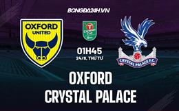 Nhận định bóng đá Oxford vs Crystal Palace 1h45 ngày 24/8 (Cúp Liên đoàn Anh 2022/23)