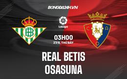 Nhận định,  Betis vs Osasuna 3h00 ngày 27/8 (La Liga 2022/23)