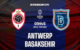 Nhận định Antwerp vs Basaksehir 1h45 ngày 26/8 (Europa Conference League 2022/23)