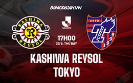 Nhận định Kashiwa Reysol vs Tokyo 17h00 ngày 27/8 (VĐQG Nhật 2022)