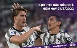 Lịch thi đấu bóng đá hôm nay 27/8/2022: Chelsea vs Leicester; Juventus vs Roma