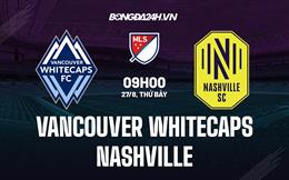 Nhận định Vancouver Whitecaps vs Nashville 9h00 ngày 28/8 (Nhà nghề Mỹ 2022)