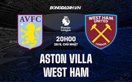 Nhận định,  Aston Villa vs West Ham 20h00 ngày 28/8 (Ngoại hạng Anh 2022/23)