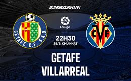 Nhận định,  Getafe vs Villarreal 22h30 ngày 28/8 (La Liga 2022/23)