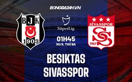 Nhận định Besiktas vs Sivasspor 1h45 ngày 30/8 (VĐQG Thổ Nhĩ Kỳ 2022/23)