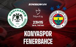 Nhận định Konyaspor vs Fenerbahce 23h15 ngày 29/8 (VĐQG Thổ Nhĩ Kỳ 2022/23)