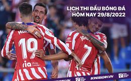 Lịch thi đấu bóng đá hôm nay 29/8/2022: Valencia vs Atletico Madrid