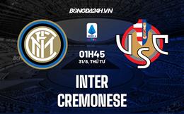 Nhận định,  Inter Milan vs Cremonese 1h45 ngày 31/8 (Serie A 2022/23)