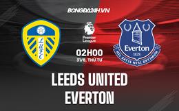 Nhận định Leeds vs Everton (02h00 ngày 31/8): Mưa bàn thắng tại Elland Road