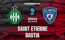 Nhận định Saint-Etienne vs Bastia 01h45 ngày 31/8 (Hạng 2 Pháp 2022)