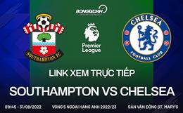 Link xem Southampton vs Chelsea hôm nay 31/8/2022 trực tiếp kênh nào?