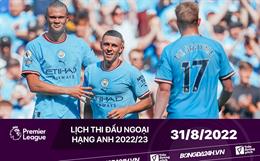 Lịch thi đấu Ngoại hạng Anh hôm nay 31/8: Man City vs Nottingham; Arsenal vs Aston Villa