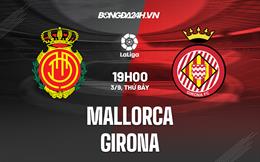 Nhận định,  Mallorca vs Girona 19h00 ngày 3/9 (La Liga 2022/23)