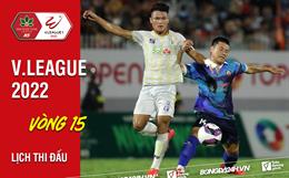 Lịch thi đấu vòng 15 V.League 2022: Bình Định "thử lửa" Hàng Đẫy