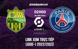 Link xem trực tiếp Nantes vs PSG ngày 4/9/2022 ở đâu? Kênh nào?