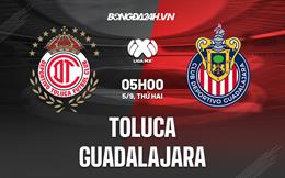 Nhận định, dự đoán Toluca vs Guadalajara 5h00 ngày 5/9 (VĐQG Mexico 2022)