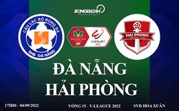 Link xem Đà Nẵng vs Hải Phòng 17h00 ngày 4/9 trực tiếp V.League 2022