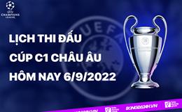 Lịch thi đấu Cúp C1 châu Âu UEFA Champions League 2022/2023 đêm nay 6/9