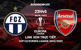 Link xem Zurich vs Arsenal 23h45 ngày 8/9 trực tiếp Europa League 2022/23