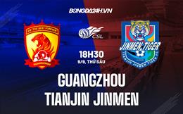 Nhận định Guangzhou vs Tianjin Jinmen 18h30 ngày 9/9 (VĐQG Trung Quốc 2022)