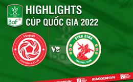Video tổng hợp: Viettel vs Bình Định (Tứ kết Cúp Quốc gia 2022)