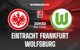 Nhận định, dự đoán Frankfurt vs Wolfsburg 20h30 ngày 10/9 (VĐQG Đức 2022/23)