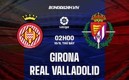 Nhận định,  Girona vs Valladolid 2h00 ngày 10/9 (La Liga 2022/23)