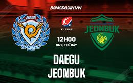 Nhận định, dự đoán Daegu vs Jeonbuk 12h00 ngày 10/9 (VĐQG Hàn Quốc 2022)