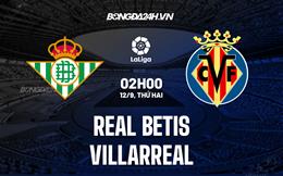 Nhận định,  Betis vs Villarreal 2h00 ngày 12/9 (La Liga 2022/23)