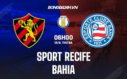 Nhận định Sport Recife vs Bahia 6h00 ngày 13/9 (Hạng 2 Brazil 2022)