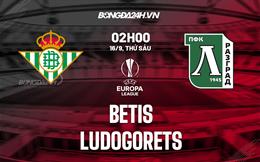 Nhận định,  Betis vs Ludogorets 2h00 ngày 16/9 (Europa League 2022/23)