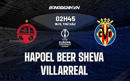 Nhận định Hapoel Beer Sheva vs Villarreal 2h00 ngày 16/9 (Europa Conference League 2022/23)