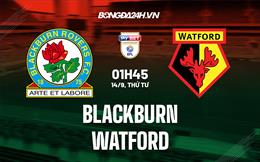 Nhận định Blackburn vs Watford 1h45 ngày 14/9 (Hạng Nhất Anh 2022/23)