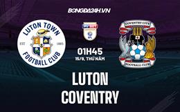 Nhận định bóng đá Luton vs Coventry 1h45 ngày 15/9 (Hạng Nhất Anh 2022/23)