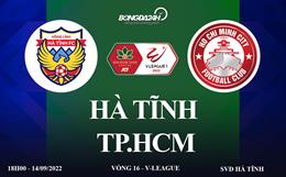 Trực tiếp Hà Tĩnh vs TP HCM link xem vòng 16 V-League 2022 ở đâu ?